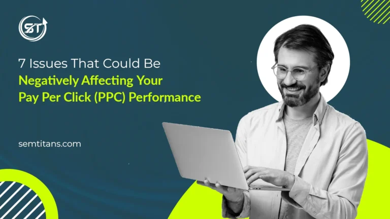 7 Issues That Could Be Negatively Affecting Your Pay Per Click (PPC) Performance