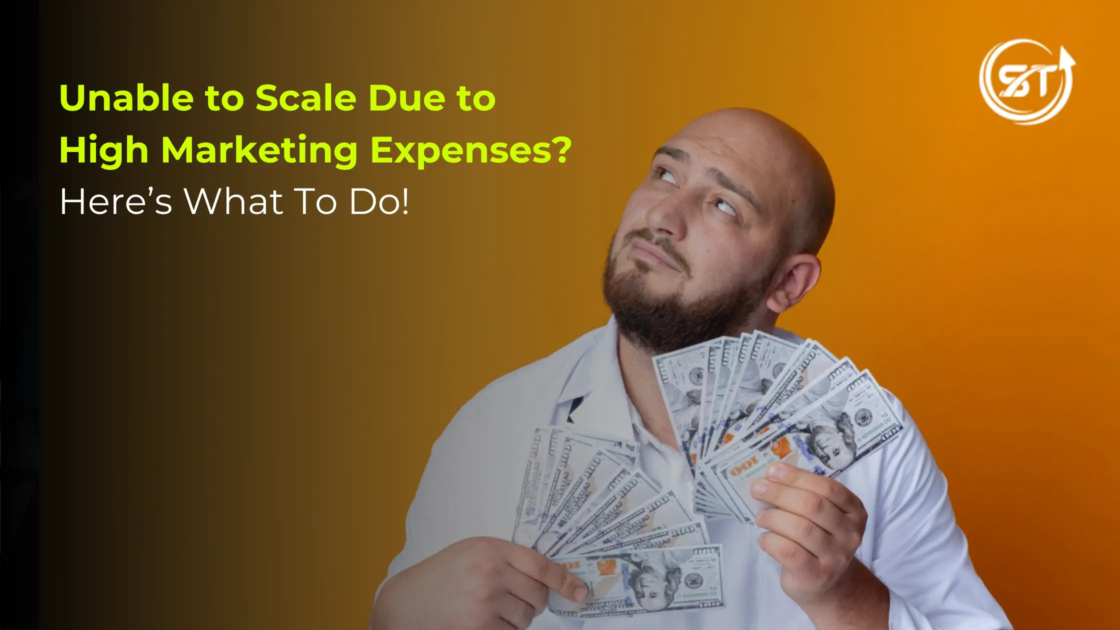 Unable to Scale Due to High Marketing Expenses? Here’s What To Do!